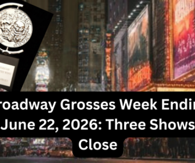 Broadway Grosses Week Ending June 22, 2026: Three Shows Close