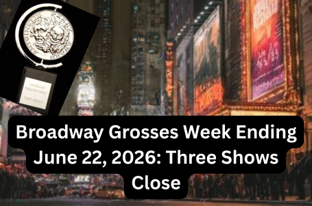 Broadway Grosses Week Ending June 22, 2026: Three Shows Close