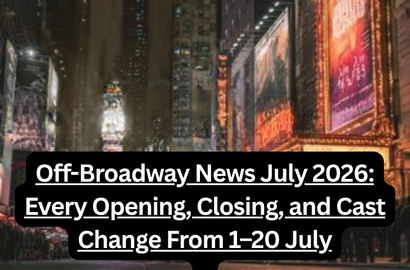 Off-Broadway News July 2026: Every Opening, Closing, and Cast Change From 1–20 July
