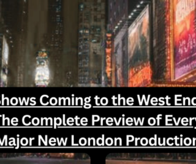 Shows Coming to the West End: The Complete Preview of Every Major New London Production