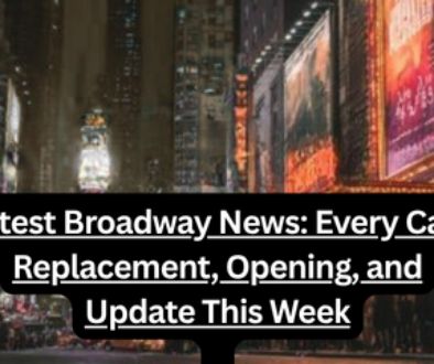 Latest Broadway News: Every Cast Replacement, Opening, and Update This Week