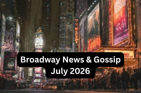 Latest Broadway News: Openings, Closings & Cast Changes 2026
