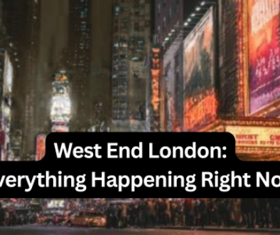 West End London: Everything Happening Right Now