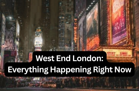 West End London: Everything Happening Right Now