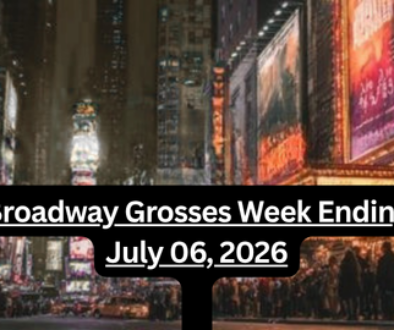 Broadway Grosses Week Ending July 06, 2026