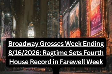 Broadway Grosses Week Ending 8162026 Ragtime Sets Fourth House Record in Farewell Week