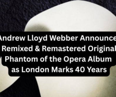 Andrew Lloyd Webber Announces Remixed & Remastered Original Phantom of the Opera Album as London Marks 40 Years