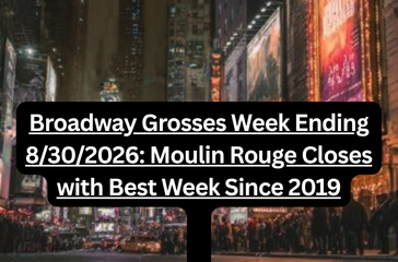 Broadway Grosses Week Ending 8302026 Moulin Rouge Closes with Best Week Since 2019