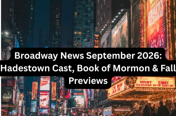 Broadway News September 2026 Hadestown Cast, Book of Mormon & Fall Previews