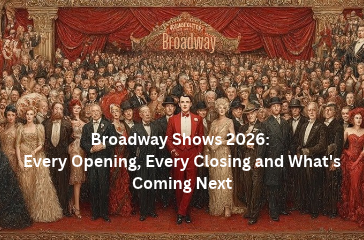 Broadway Shows 2026 Every Opening, Every Closing and What's Coming Next